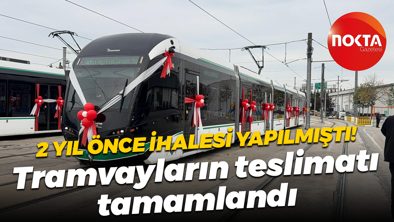 2 yıl önce ihalesi yapılmıştı! Tramvayların teslimatı tamamlandı