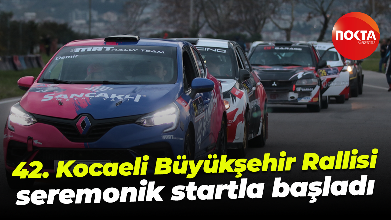 42. Kocaeli Büyükşehir Rallisi seremonik startla başladı