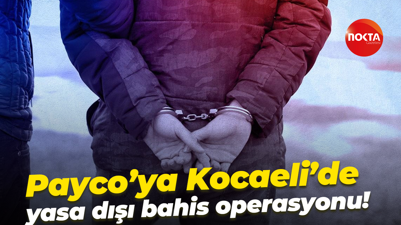 Payco’ya Kocaeli’de yasa dışı bahis operasyonu!