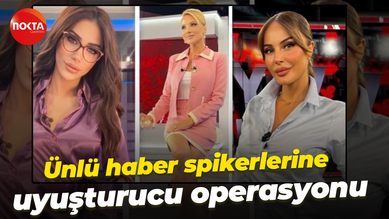 Ünlü haber spikerlerine uyuşturucu operasyonu
