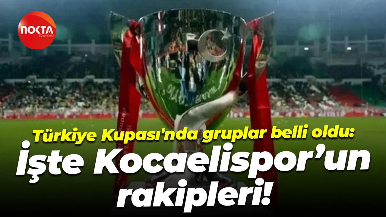 Türkiye Kupası'nda gruplar belli oldu: İşte Kocaelispor’un rakipleri!