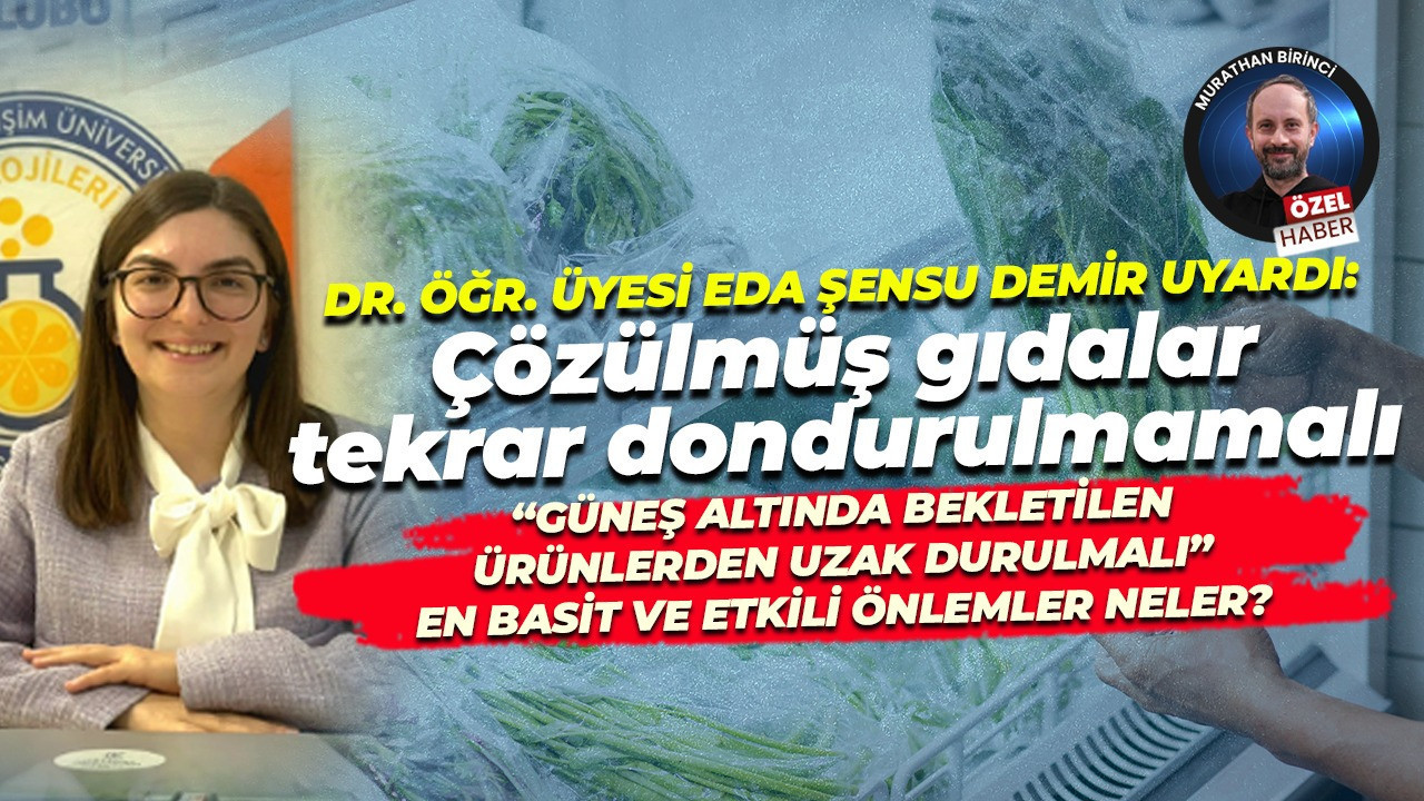 Dr. Öğr. Üyesi Eda Şensu Demir uyardı: Çözülmüş gıdalar tekrar dondurulmamalı