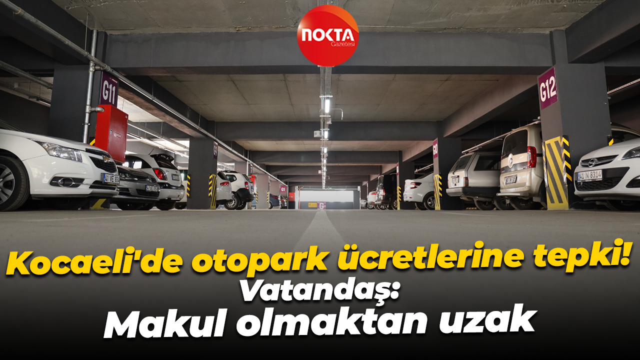 Kocaeli’de otopark ücretlerine yapılan zamlar tepki topladı! Vatandaş makul olmaktan uzak dedi