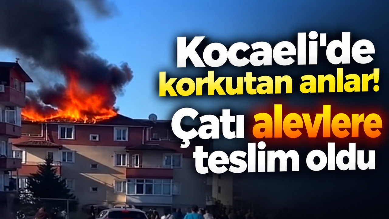 Kocaeli'de korkutan anlar! Çatı alevlere teslim oldu