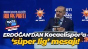 Cumhurbaşkanı Recep Tayyip Erdoğan’dan Kocaelispor’a ‘süper lig’ mesajı