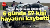 Bayram tatilinin acı bilançosu; 6 günde 57 kişi hayatını kaybetti