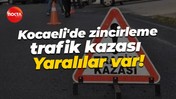 Kocaeli'de zincirleme trafik kazası: Yaralılar var!