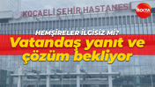 Kocaeli Şehir Hastanesi hemşireleri ilgisiz mi? Vatandaş yanıt ve çözüm istiyor