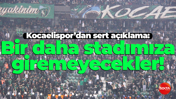 Kocaelispor’dan sert açıklama: Bir daha stadımıza giremeyecekler!