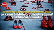 Kocaeli'de kadın cinayeti yaşanmadı ama… 18 kadın öldürüldü, 30 kadın şüpheli şekilde ölü bulundu!