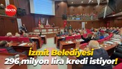 İzmit Belediyesi 296 milyon lira kredi istiyor!