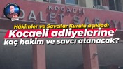 Hâkimler ve Savcılar Kurulu açıkladı; Kocaeli adliyelerine kaç hakim ve savcı atanacak?