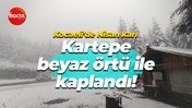 Kocaeli’de Nisan karı… Kartepe beyaz örtü ile kaplandı!