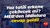 Yaz tatili erkene çekilecek mi? MEB'den iddialara cevap geldi!