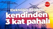 Elektriğin dağıtımı kendinden 3 kat pahalı