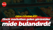 Gıda güvenliği? Zincir marketten gelen görüntüler mide bulandırdı!