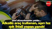 Yeni düzenlemeler yolda… Alkollü araç kullanan, aşırı hız, ışık ihlali yapan yandı!