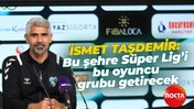 İsmet Taşdemir: Bu şehre Süper Lig’i bu oyuncu grubu getirecek