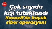 Çok sayıda kişi tutuklandı… Kocaeli’de büyük siber operasyon!