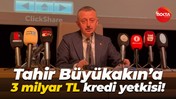 Tahir Büyükakın’a 3 milyar TL kredi yetkisi!