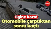 İlginç kaza! Otomobile çarptıktan sonra kaçtı