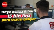 112'ye asılsız ihbara 15 bin lira para cezası geliyor