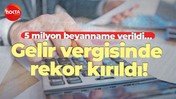 5 milyon beyanname verildi… Gelir vergisinde rekor kırıldı!