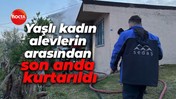 Yaşlı kadın alevlerin arasından son anda kurtarıldı