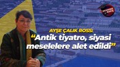 Ayşe Çalık Ross: Antik tiyatro siyasi meselelere alet edildi