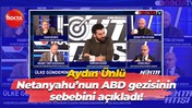 Aydın Ünlü Netanyahu’nun ABD gezisinin sebebini açıkladı!