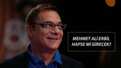 MEHMET ALİ ERBİL HAPİS CEZASI SON DAKİKA | Mehmet Ali Erbil Ne Kadar Ceza Aldı?