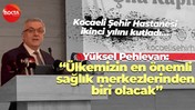 Yüksel Pehlevan, “Ülkemizin en önemli sağlık merkezlerinden biri olacak”