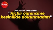 204 yıl hapsi istenen öğretmen suçlamaları reddetti: Hiçbir öğrencime kesinlikle dokunmadım