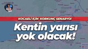 Kocaeli için korkunç senaryo… Kentin yarısı yok olacak!