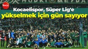 Kocaelispor, Süper Lig'e yükselmek için gün sayıyor