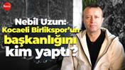 Nebil Uzun: Kocaeli Birlikspor’un başkanlığını kim yaptı?