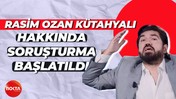 Rasim Ozan Kütahyalı hakkında soruşturma başlatıldı