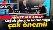 Ahmet Alp Aker: Soğuk zincirin korunması bakteriyel üremenin yavaşlatılması konusunda çok önemli