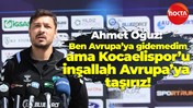 Ahmet Oğuz: Ben Avrupa’ya gidemedim ama Kocaelispor’u inşallah Avrupa’ya taşırız!