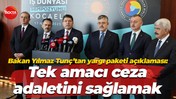 Bakan Yılmaz Tunç’tan yargı paketi açıklaması: Tek amacı ceza adaletini sağlamak