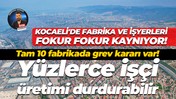 Kocaeli’de fabrikalar fokur fokur kaynıyor! Tam 10 fabrikada yüzlerce işçi greve çıkıyor
