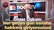 Ömer Özkan: Her geçen gün esnafın hakkına giriyorsunuz!