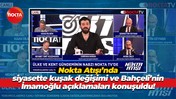 Nokta Atışı’nda siyasette kuşak değişimi ve Bahçeli’nin İmamoğlu açıklamaları konuşuldu!