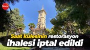 Saat kulesinin restorasyon ihalesi iptal edildi