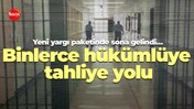 Yeni yargı paketinde sona gelindi… Binlerce hükümlüye tahliye yolu
