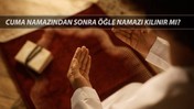 Cuma Namazı Ne Zaman Kılınır? Diyanet Cuma Namazından Sonra Öğle Namazı Kılınır Mı?