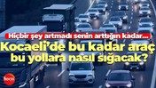 Hiçbir şey artmadı senin arttığın kadar… Kocaeli’de bu kadar araç bu yollara nasıl sığacak?
