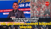 Bakan Kurum Kocaeli’deki o proje ile ilgili konuştu: Mis gibi kokan cennet köşesi olacak