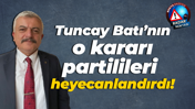 Tuncay Batı’nın o kararı partilileri heyecanlandırdı!