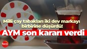 Milli çay tabakları iki dev markayı birbirine düşürdü! AYM son kararı verdi